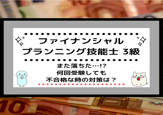 <span class="title">[FP3級]学科だけ、実技だけ落ちた！？不合格から再受験に向けてすべきこと</span>