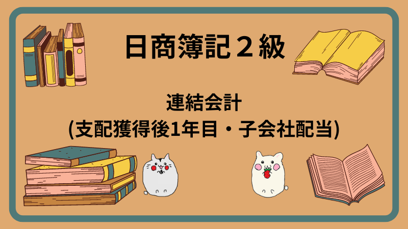 日商簿記2級　連結会計(支配獲得後1年目・子会社配当)