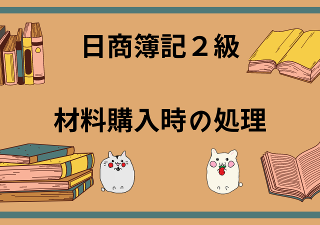 <span class="title">[日商簿記2級(工業簿記)]材料購入時の処理[無料講座・例題付き！]</span>