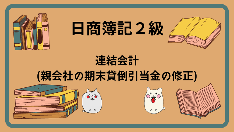 日商簿記2級　連結会計(親会社の期末貸倒引当金の修正)